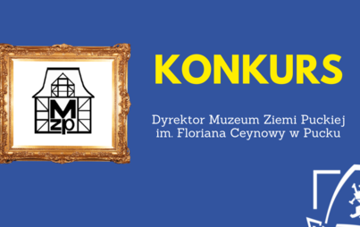 Zdjęcie do KONKURS: Dyrektor Muzeum Ziemi Puckiej im. Floriana Ceynowy